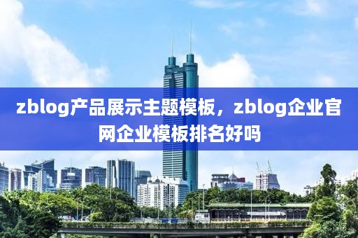 zblog产品展示主题模板，zblog企业官网企业模板排名好吗