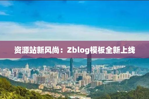 资源站新风尚：Zblog模板全新上线