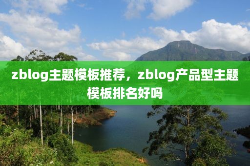 zblog主题模板推荐，zblog产品型主题模板排名好吗