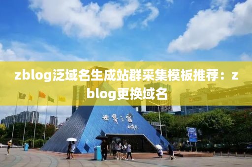 zblog泛域名生成站群采集模板推荐：zblog更换域名