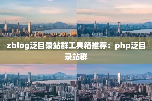 zblog泛目录站群工具箱推荐：php泛目录站群