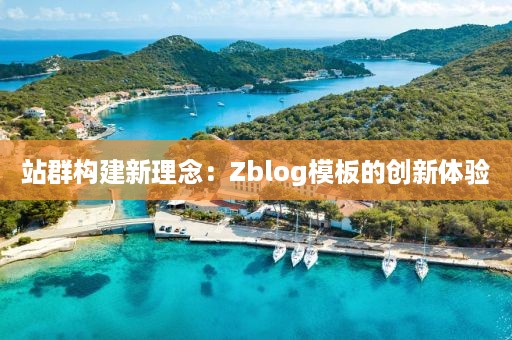 站群构建新理念：Zblog模板的创新体验