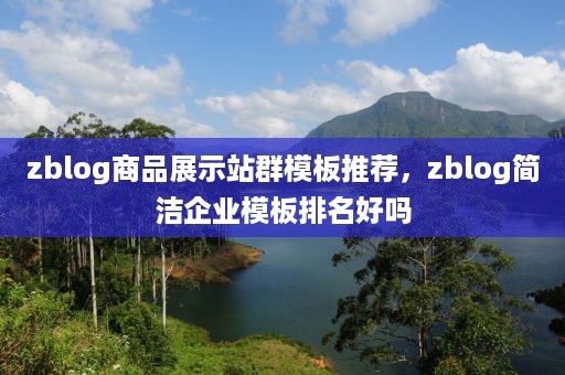 zblog商品展示站群模板推荐，zblog简洁企业模板排名好吗