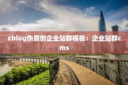 zblog伪原创企业站群模板：企业站群cms