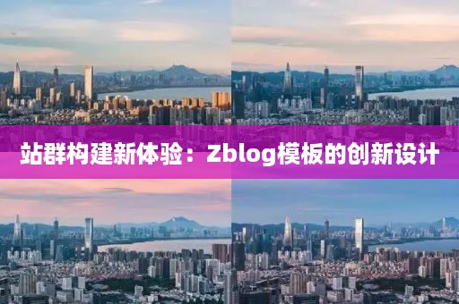 站群构建新体验：Zblog模板的创新设计