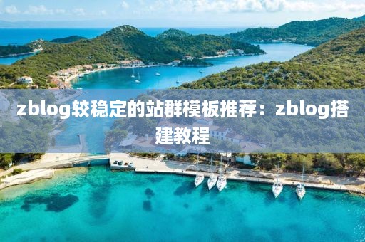 zblog较稳定的站群模板推荐：zblog搭建教程