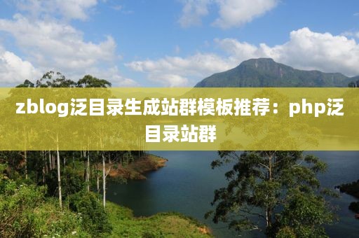 zblog泛目录生成站群模板推荐：php泛目录站群