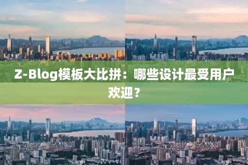 Z-Blog模板大比拼：哪些设计最受用户欢迎？