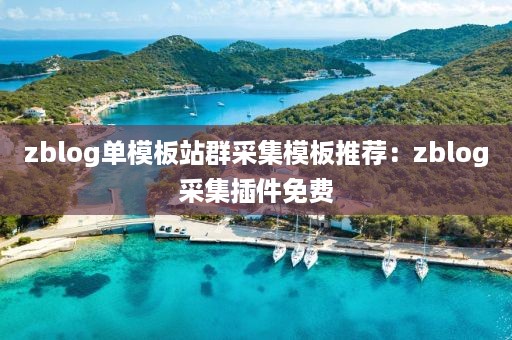 zblog单模板站群采集模板推荐：zblog采集插件免费