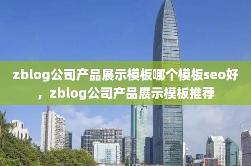 zblog公司产品展示模板哪个模板seo好，zblog公司产品展示模板推荐