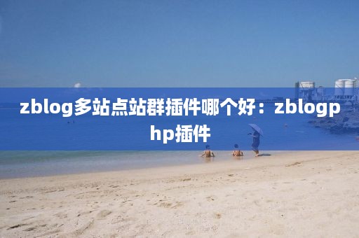 zblog多站点站群插件哪个好：zblogphp插件