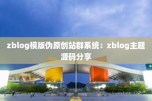 zblog模版伪原创站群系统：zblog主题源码分享