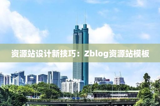 资源站设计新技巧：Zblog资源站模板