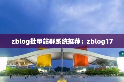 zblog批量站群系统推荐：zblog17