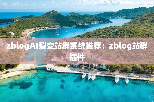 zblogAI裂变站群系统推荐：zblog站群插件